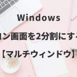 Windowsパソコン画面を2分割にする方法【マルチウィンドウ】